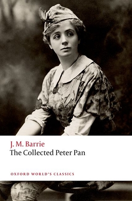 The Collected Peter Pan - Barrie, J. M., Sir, and Douglas-Fairhurst, Robert (Editor)