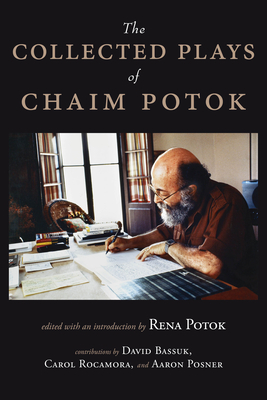 The Collected Plays of Chaim Potok - Potok, Chaim, and Potok, Rena (Introduction by), and Bassuk, David (Contributions by)