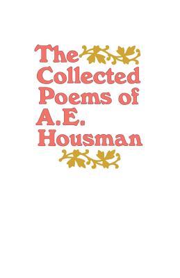 The Collected Poems of A. E. Housman - Housman, A E