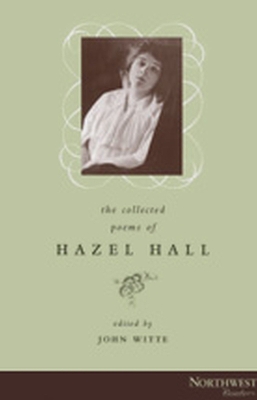 The Collected Poems of Hazel Hall - Hall, Hazel, and Witte, John (Editor)