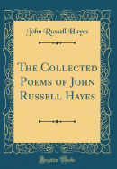 The Collected Poems of John Russell Hayes (Classic Reprint)