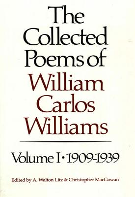 The Collected Poems of William Carlos Williams: 1909-1939 - Williams, William Carlos, and Litz, A Walton (Editor), and MacGowan, Christopher
