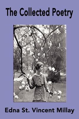 The Collected Poetry of Edna St. Vincent Millay - St Vincent Millay, Edna, and Millay, Edna St Vincent
