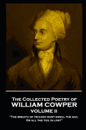 The Collected Poetry of William Cowper - Volume II: 'the Breath of Heaven Must Swell the Sail, or All the Toil Is Lost''