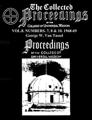 The Collected Proceedings of the College of Universal Wisdom Vol.8. Numbers. 7, 8 & 10. 1968-69 - Van Tassel, George W