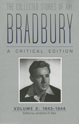 The Collected Stories of Ray Bradbury: A Critical Edition Volume 2, 1943-1944 - Eller, Jonathan R (Editor)