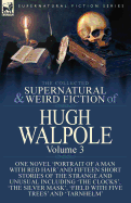 The Collected Supernatural and Weird Fiction of Hugh Walpole-Volume 3: One Novel 'Portrait of a Man with Red Hair' and Fifteen Short Stories of the Strange and Unusual Including 'The Clocks', 'The Silver Mask', 'Major Wilbrahim', 'Field with Five Trees...