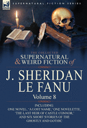 The Collected Supernatural and Weird Fiction of J. Sheridan Le Fanu: Volume 8-Including One Novel, 'a Lost Name, ' One Novelette, 'The Last Heir of CA