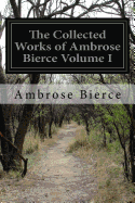 The Collected Works of Ambrose Bierce Volume I