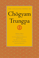 The Collected Works of Choegyam Trungpa, Volume 3: Cutting Through Spiritual Materialism - The Myth of Freedom - The Heart of the Buddha - Selected Writings