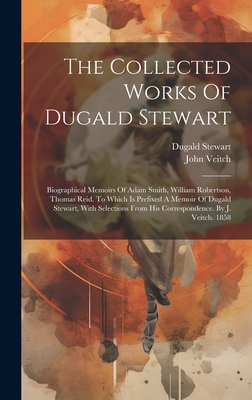 The Collected Works Of Dugald Stewart: Biographical Memoirs Of Adam Smith, William Robertson, Thomas Reid. To Which Is Prefixed A Memoir Of Dugald Stewart, With Selections From His Correspondence. By J. Veitch. 1858 - Stewart, Dugald, and Veitch, John