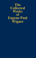 The Collected Works of Eugene Paul Wigner: Historical, Philosophical, and Socio-Political Papers. Historical and Biographical Reflections and Syntheses