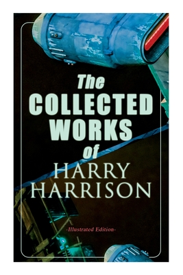 The Collected Works of Harry Harrison (Illustrated Edition): Deathworld, The Stainless Steel Rat, Planet of the Damned, The Misplaced Battleship - Harrison, Harry, and Schoenherr, John, and Freas, Kelly