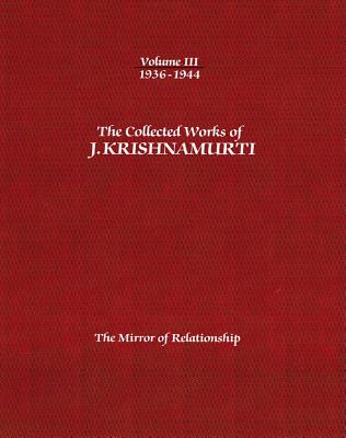 The Collected Works of J.Krishnamurti  - Volume III 1936-1944: The Mirror of Relationship - Krishnamurti, J.