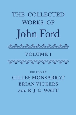 The Collected Works of John Ford: Volume I - Monsarrat, Gilles (Editor), and Vickers FBA, Sir Brian (Editor), and Watt, R. J. C. (Editor)