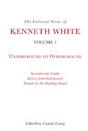 The Collected Works of Kenneth White: Volume 1: Underground to Otherground