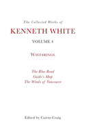 The Collected Works of Kenneth White, Volume 4: Wayfarings