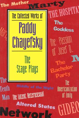 The Collected Works of Paddy Chayefsky: The Stage Plays - Chayefsky, Paddy
