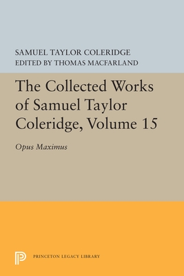 The Collected Works of Samuel Taylor Coleridge, Volume 15: Opus Maximum - Coleridge, Samuel Taylor, and McFarland, Thomas (Editor)