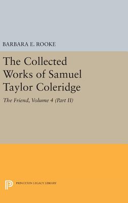 The Collected Works of Samuel Taylor Coleridge, Volume 4 (Part II): The Friend - Coleridge, Samuel Taylor, and Rooke, Barbara E (Editor)