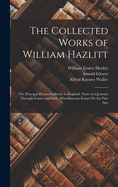 The Collected Works of William Hazlitt: The Principal Picture-Galleries in England. Notes of a Journey Through France and Italy. Miscellaneous Essays On the Fine Arts