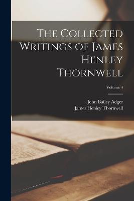 The Collected Writings of James Henley Thornwell; Volume 4 - Thornwell, James Henley, and Adger, John Bailey