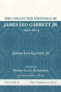 The Collected Writings of James Leo Garrett Jr., 1950-2015: Volume Eight: The Christian Life