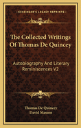 The Collected Writings of Thomas de Quincey: Autobiography and Literary Reminiscences V2