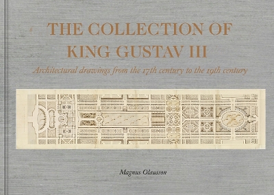 The Collection of King Gustav III: Architectural Drawing from the 17th Century to the 19th Century - Olausson, Magnus