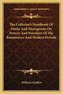 The Collector's Handbook of Marks and Monograms on Pottery and Porcelain of the Renaissance and Modern Periods: Selected from His Larger Work (7. Ed.) Entitled Marks and Monograms on Pottery and Porcelain. with Upwards of 3000 Marks