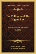 The College And The Higher Life: Baccalaureate Sermons (1905)