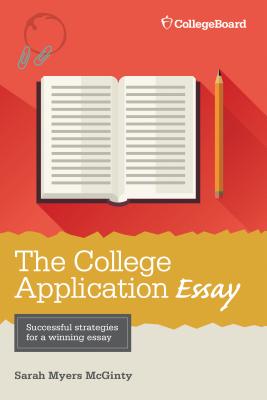 The College Application Essay, 6th Ed - McGinty, Sarah Myers, Ph.D.