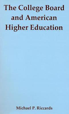 The College Board and American Higher Education - Riccards, Michael P