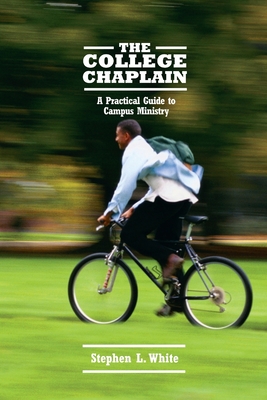 The College Chaplain: A Practical Guide to Campus Ministry - White, Stephen L