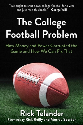 The College Football Problem: How Money and Power Corrupted the Game and How We Can Fix That - Telander, Rick, and Reilly, Rick (Foreword by), and Sperber, Murray (Foreword by)