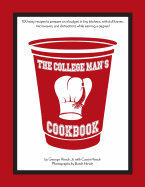The College Man's Cookbook: 100 easy recipes to prepare on a budget, in tiny kitchens, with dull knives, microwaves and distractions while earning a degree!