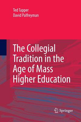 The Collegial Tradition in the Age of Mass Higher Education - Tapper, Ted, and Palfreyman, David