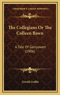 The Collegians or the Colleen Bawn: A Tale of Garryowen (1906)