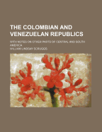 The Colombian and Venezuelan Republics: With Notes on Other Parts of Central and South America