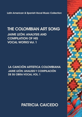 THE COLOMBIAN ART SONG Jaime Leon: Analysis and compilation of his vocal works. Vol.1 - Caicedo, Patricia