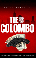 The Colombo Mafia Crime Family: The Complete History of a New York Criminal Organization