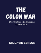 The Colon War: Effective Guide on Managing Colon Cancer