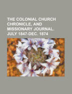 The Colonial Church Chronicle, and Missionary Journal. July 1847-Dec. 1874