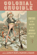 The Colonial Crucible: Empire in the Making of the Modern American State