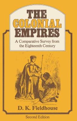 The Colonial Empires: A Comparative Survey from the Eighteenth Century - Fieldhouse, D. K.