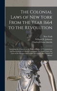 The Colonial Laws of New York from the Year 1664 to the Revolution: Including the Charters to the Duke of York, the Commissions and Instructions to Colonial Governors, the Duke's Laws, the Laws of the Dongan and Leisler Assemblies, the Charters of Albany