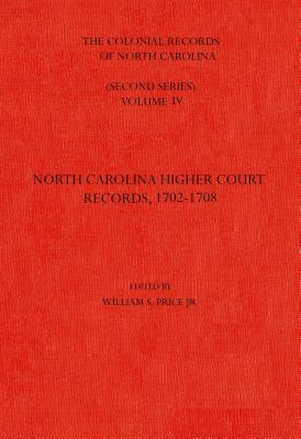 The Colonial Records of North Carolina, Volume 4: North Carolina Higher-Court Records, 1702-1708 - Price, William S (Editor)