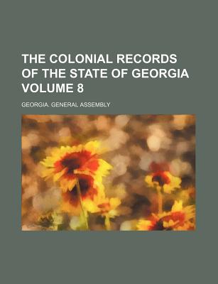 The Colonial Records of the State of Georgia; Volume 8 - Assembly, Georgia General