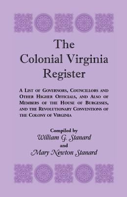 The Colonial Virginia Register: A List of Governors...and Other Higher Officials...of the Colony of Virginia - Stanard, William G, and Stanard, Mary Newton