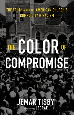 The Color of Compromise: The Truth about the American Church's Complicity in Racism - Tisby, Jemar